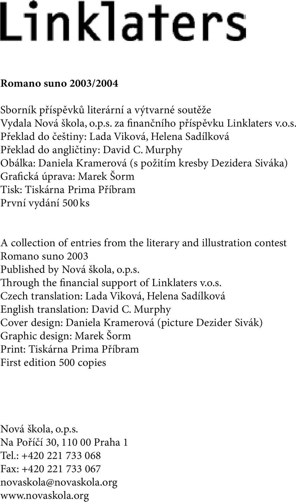 illustration contest Romano suno 2003 Published by Nová škola, o.p.s. rough the financial support of Linklaters v.o.s. Czech translation: Lada Viková, Helena Sadílková English translation: David C.