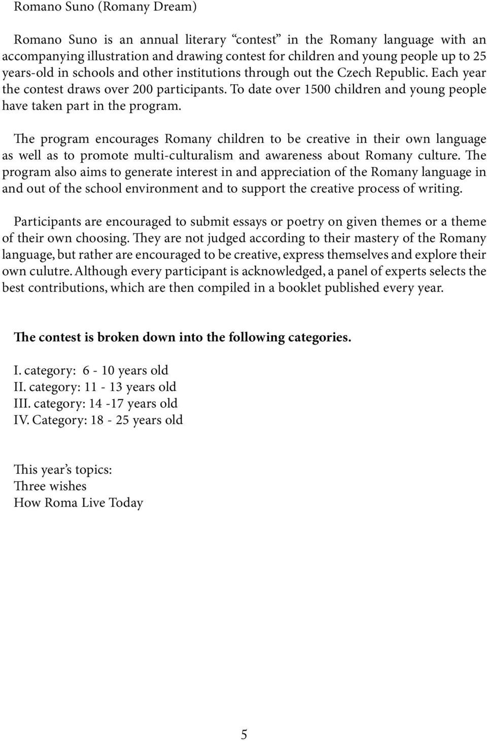 e program encourages Romany children to be creative in their own language as well as to promote multi-culturalism and awareness about Romany culture.