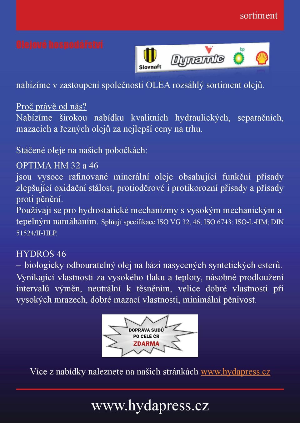 Stáčené oleje na našich pobočkách: OPTIMA HM 32 a 46 jsou vysoce rafinované minerální oleje obsahující funkční přísady zlepšující oxidační stálost, protioděrové i protikorozní přísady a přísady proti
