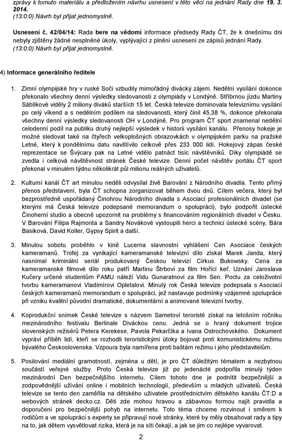 Zimní olympijské hry v ruské Soči vzbudily mimořádný divácký zájem. Nedělní vysílání dokonce překonalo všechny denní výsledky sledovanosti z olympiády v Londýně.