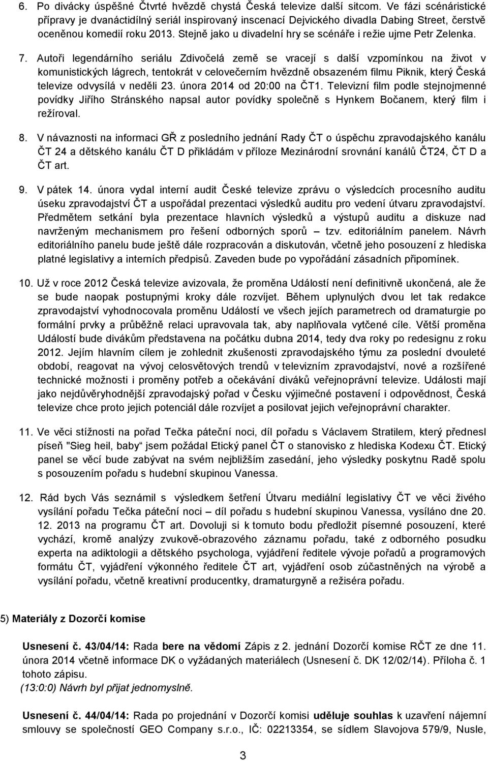 Stejně jako u divadelní hry se scénáře i režie ujme Petr Zelenka. 7.