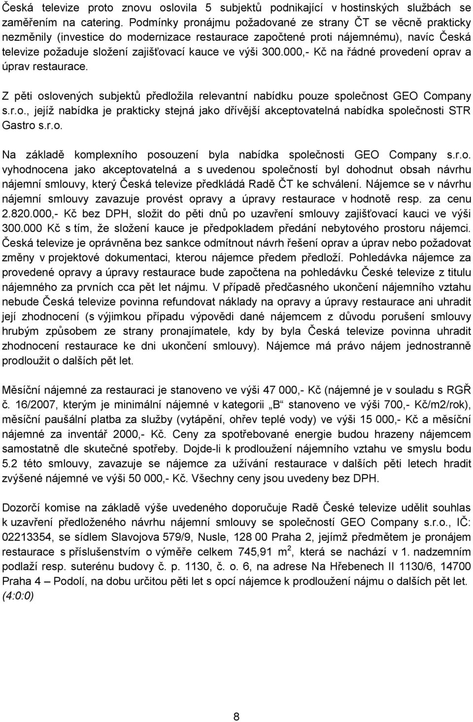 300.000,- Kč na řádné provedení oprav a úprav restaurace. Z pěti oslovených subjektů předložila relevantní nabídku pouze společnost GEO Company s.r.o., jejíž nabídka je prakticky stejná jako dřívější akceptovatelná nabídka společnosti STR Gastro s.