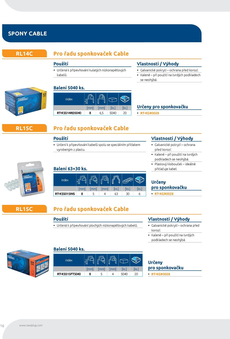 ] [ks.] RT-KSSRD500 8 6,5 500 0 Určeny pro sponkovačku RT-KGR008 RL5C Pro řadu sponkovaček Cable Určení k připevňování kabelů spolu se speciálním přítlakem vyrobeným z plastu. Balení 6+0 ks.