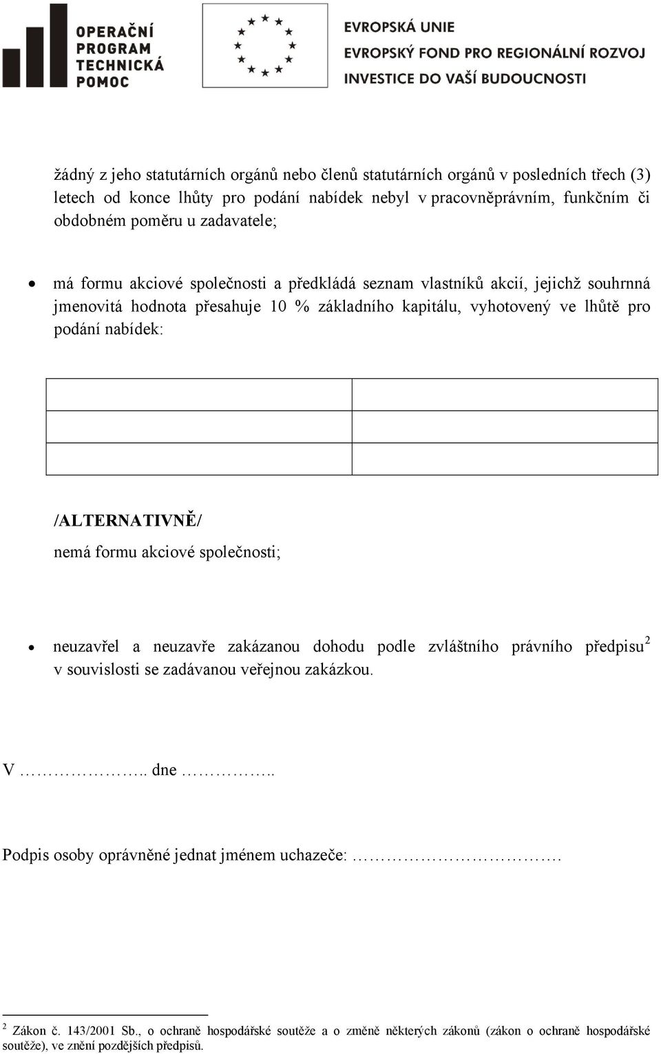 nabídek: /ALTERNATIVNĚ/ nemá formu akciové společnosti; neuzavřel a neuzavře zakázanou dohodu podle zvláštního právního předpisu 2 v souvislosti se zadávanou veřejnou zakázkou. V.. dne.