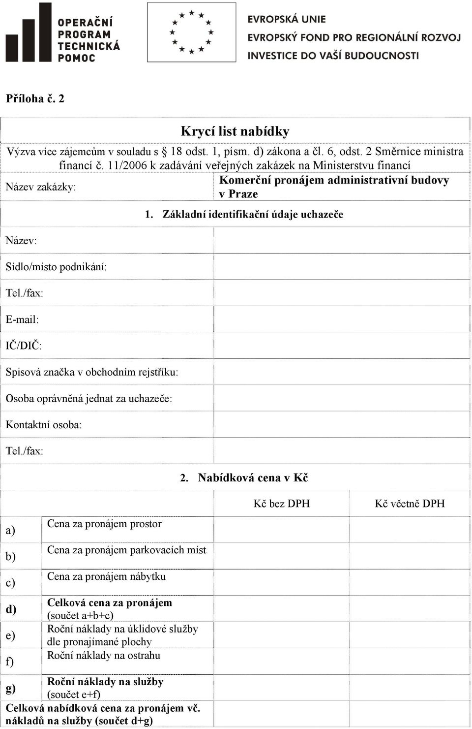 /fax: E-mail: IČ/DIČ: Spisová značka v obchodním rejstříku: Osoba oprávněná jednat za uchazeče: Kontaktní osoba: Tel./fax: 1. Základní identifikační údaje uchazeče 2.