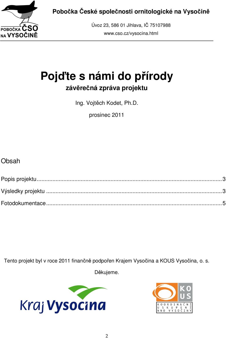 Vojtěch Kodet, Ph.D. prosinec 2011 Obsah Popis projektu...3 Výsledky projektu.