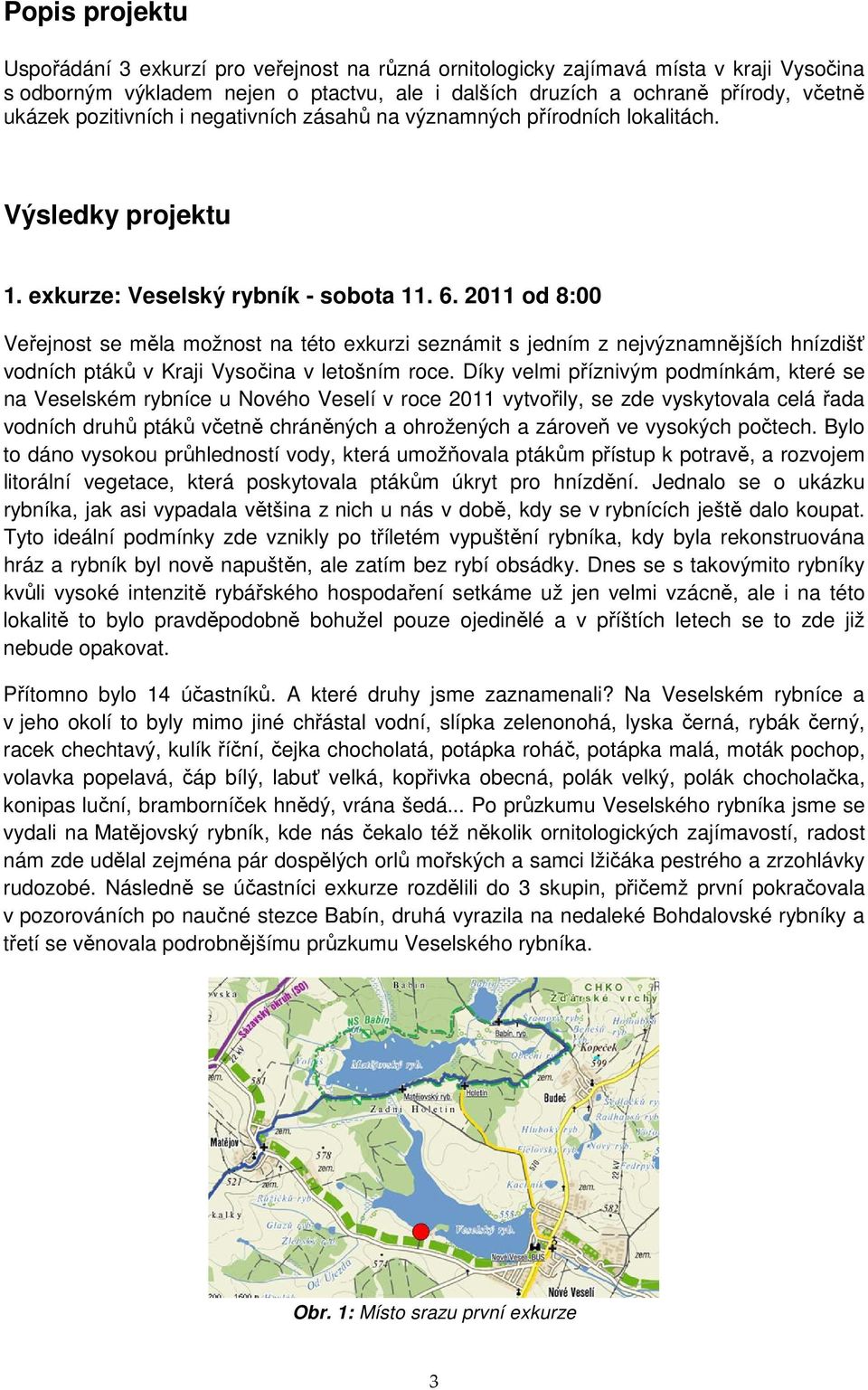 2011 od 8:00 Veřejnost se měla možnost na této exkurzi seznámit s jedním z nejvýznamnějších hnízdišť vodních ptáků v Kraji Vysočina v letošním roce.