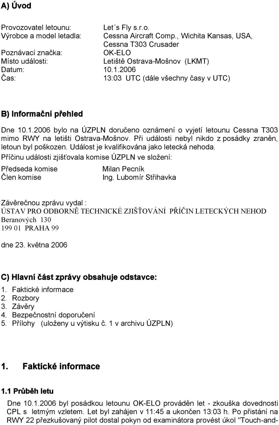 1.2006 bylo na ÚZPLN doručeno oznámení o vyjetí letounu Cessna T303 mimo RWY na letišti Ostrava-Mošnov. Při události nebyl nikdo z posádky zraněn, letoun byl poškozen.