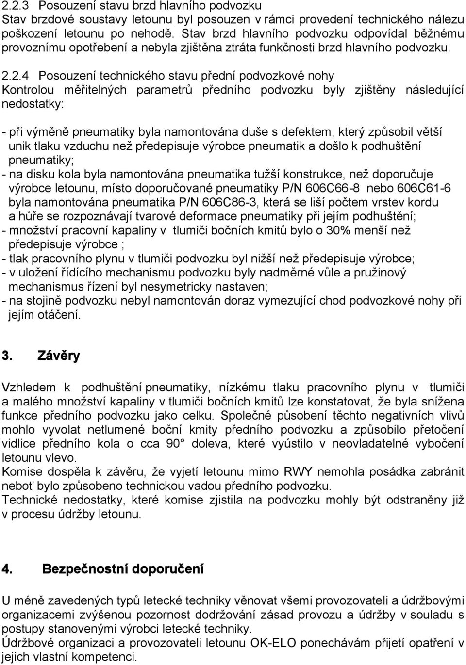 2.4 Posouzení technického stavu přední podvozkové nohy Kontrolou měřitelných parametrů předního podvozku byly zjištěny následující nedostatky: - při výměně pneumatiky byla namontována duše s