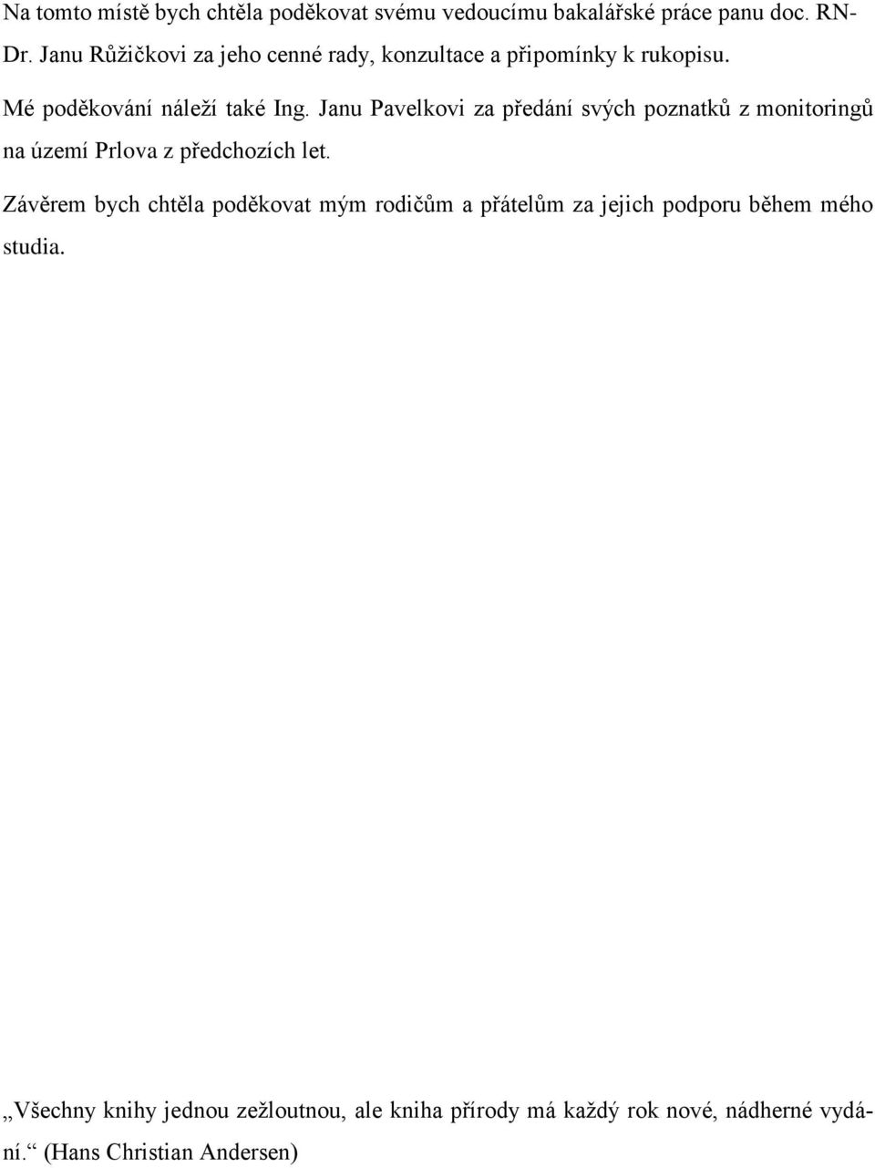 Janu Pavelkovi za předání svých poznatků z monitoringů na území Prlova z předchozích let.