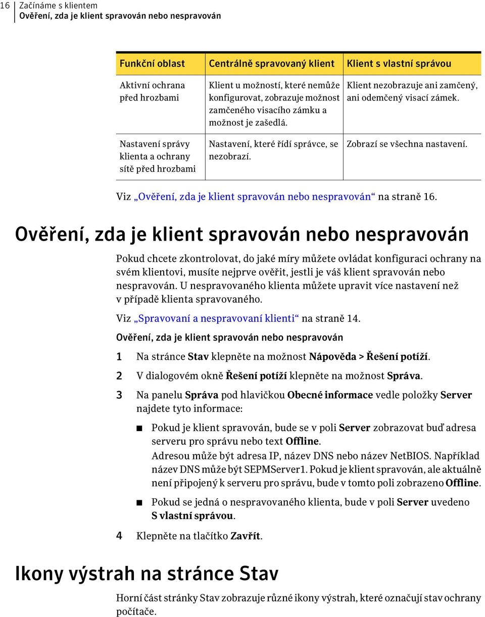 Nastavení správy klienta a ochrany sítě před hrozbami Nastavení, které řídí správce, se nezobrazí. Zobrazí se všechna nastavení. Viz Ověření, zda je klient spravován nebo nespravován na straně 16.