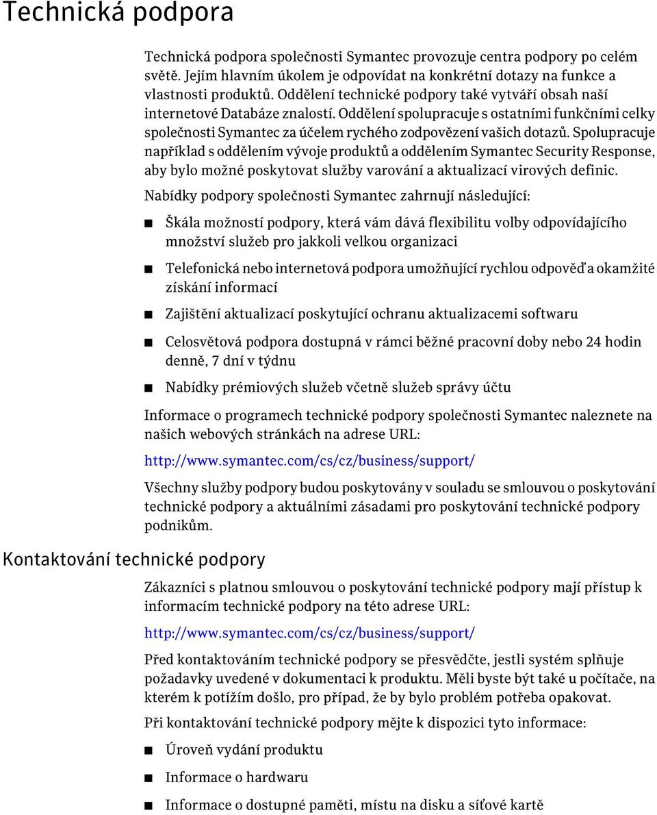Oddělení spolupracuje s ostatními funkčními celky společnosti Symantec za účelem rychého zodpovězení vašich dotazů.