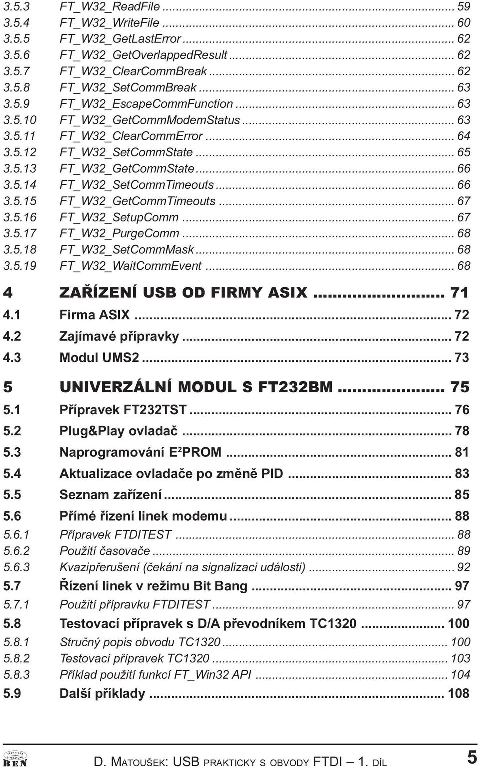 FT_W32_GetCommTimeouts 67 3 5 16 FT_W32_SetupComm 67 3 5 17 FT_W32_PurgeComm 68 3 5 18 FT_W32_SetCommMask 68 3 5 19 FT_W32_WaitCommEvet 68 4 ZAØÍZENÍ USB OD FIRMY ASIX 71 4 1 Firma ASIX 72 4 2