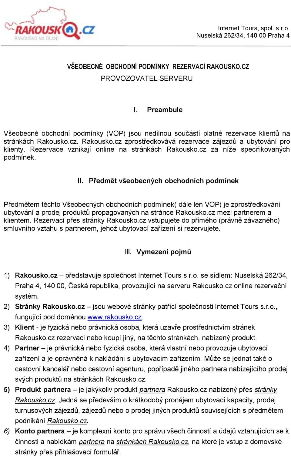 Předmět všeobecných obchodních podmínek Předmětem těchto Všeobecných obchodních podmínek( dále len VOP) je zprostředkování ubytování a prodej produktů propagovaných na stránce Rakousko.