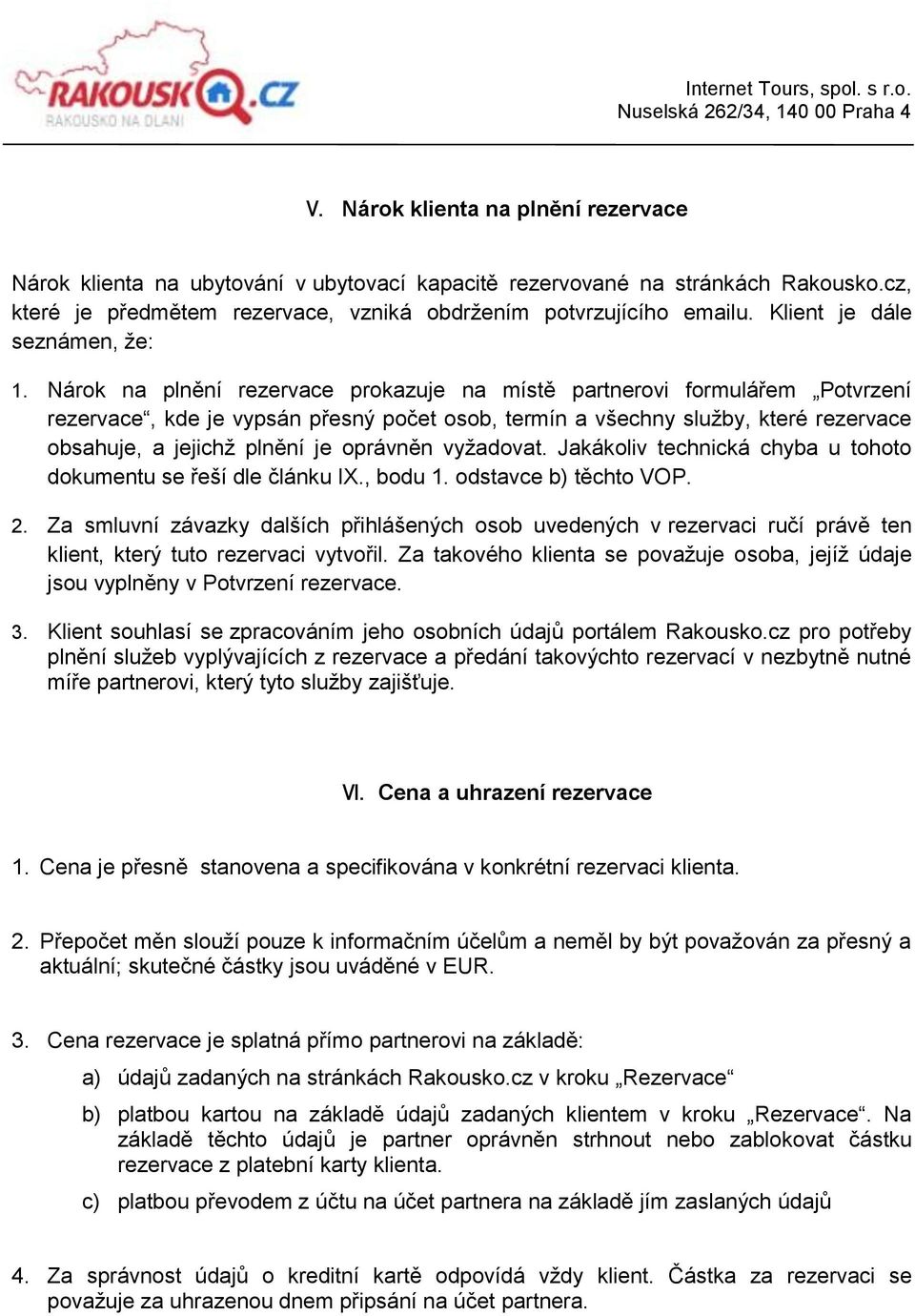 Nárok na plnění rezervace prokazuje na místě partnerovi formulářem Potvrzení rezervace, kde je vypsán přesný počet osob, termín a všechny služby, které rezervace obsahuje, a jejichž plnění je