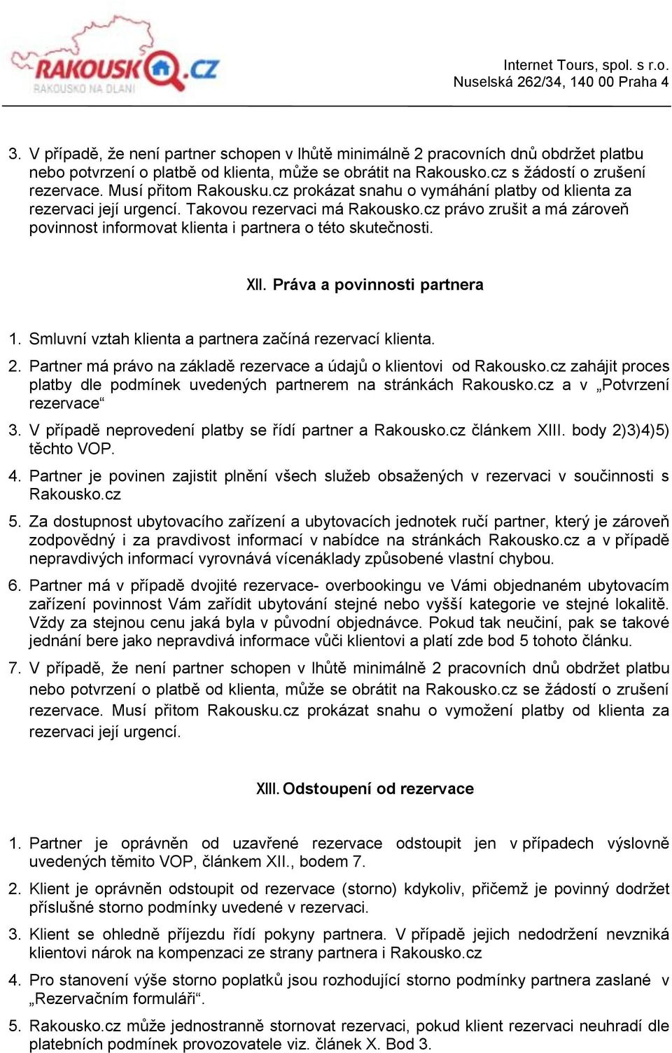 cz právo zrušit a má zároveň povinnost informovat klienta i partnera o této skutečnosti. XII. Práva a povinnosti partnera 1. Smluvní vztah klienta a partnera začíná rezervací klienta. 2.