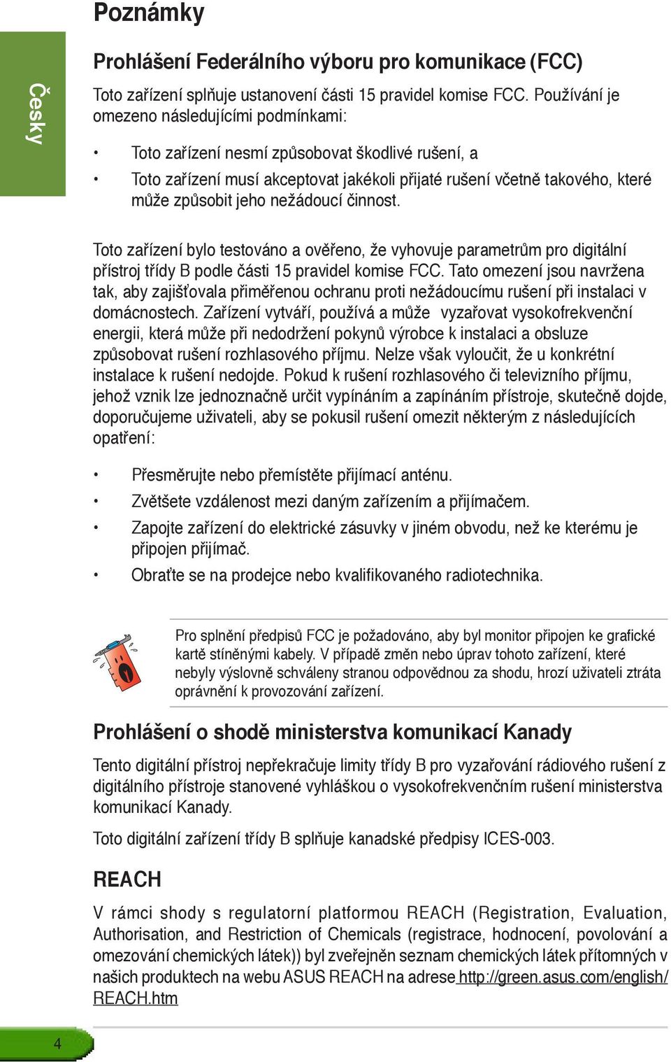 nežádoucí činnost. Toto zařízení bylo testováno a ověřeno, že vyhovuje parametrům pro digitální přístroj třídy B podle části 15 pravidel komise FCC.