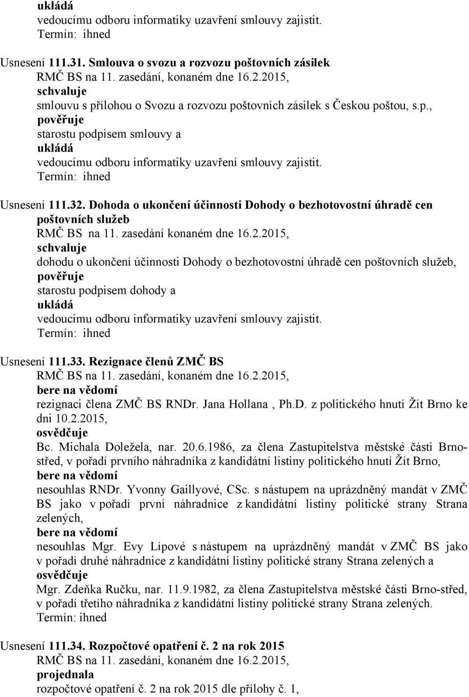 Usnesení 111.33. Rezignace členů ZMČ BS rezignaci člena ZMČ BS RNDr. Jana Hollana, Ph.D. z politického hnutí Žít Brno ke dni 10.2.2015, osvědčuje Bc. Michala Doležela, nar. 20.6.