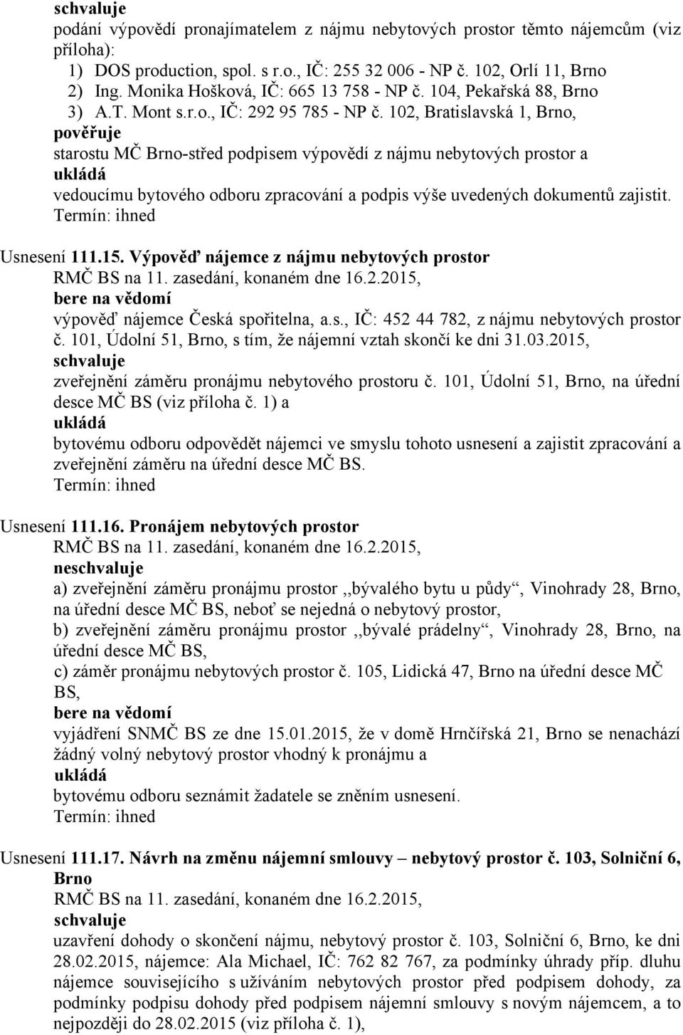 102, Bratislavská 1, Brno, starostu MČ Brno-střed podpisem výpovědí z nájmu nebytových prostor a vedoucímu bytového odboru zpracování a podpis výše uvedených dokumentů zajistit. Usnesení 111.15.
