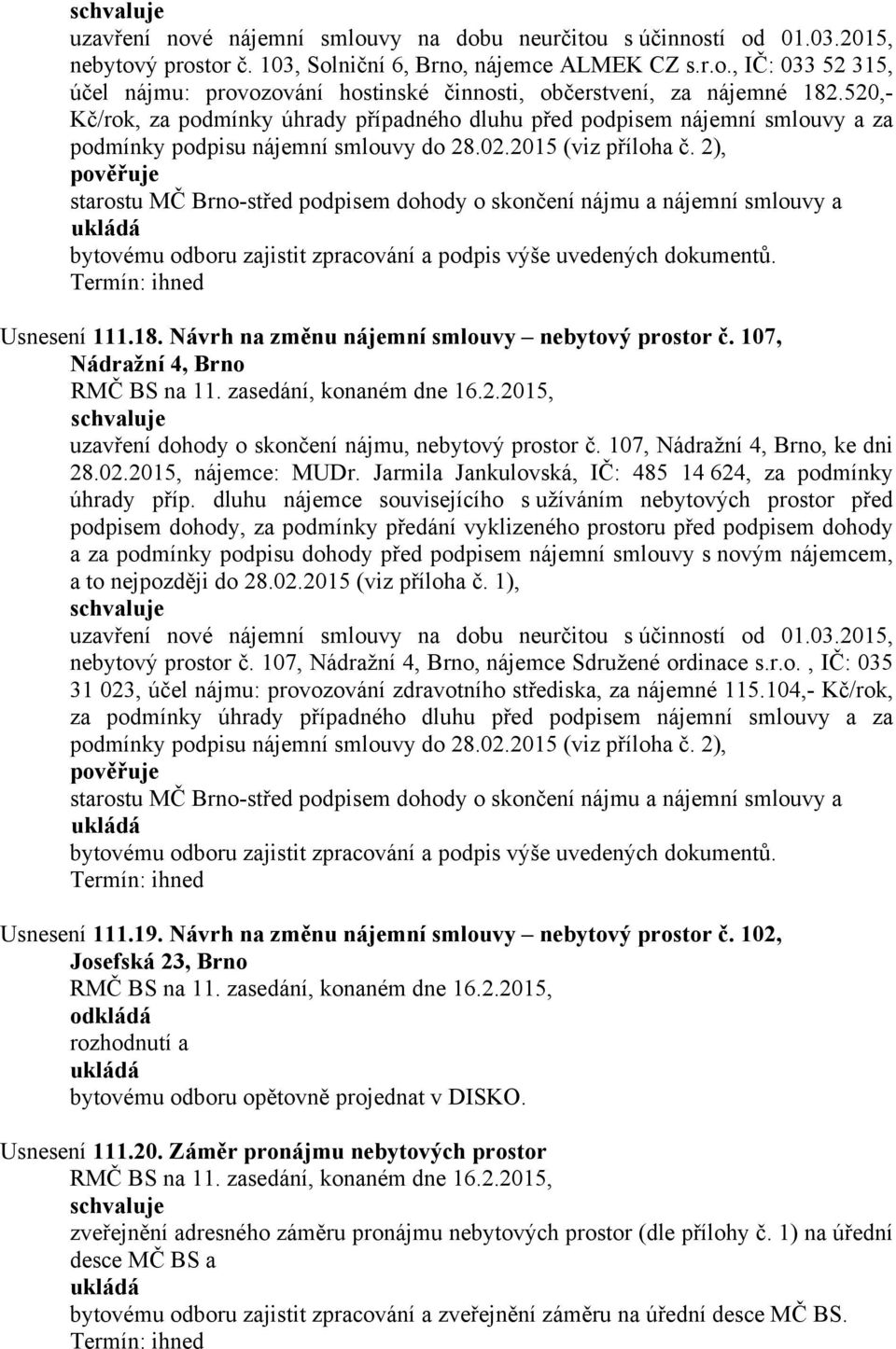 2), starostu MČ Brno-střed podpisem dohody o skončení nájmu a nájemní smlouvy a bytovému odboru zajistit zpracování a podpis výše uvedených dokumentů. Usnesení 111.18.