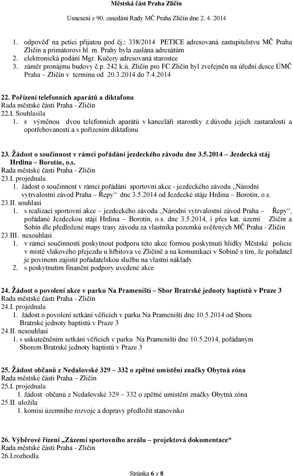 Pořízení telefonních aparátů a diktafonu 22.I. Souhlasila 1. s výměnou dvou telefonních aparátů v kanceláři starostky z důvodu jejich zastaralosti a opotřebovanosti a s pořízením diktafonu 23.