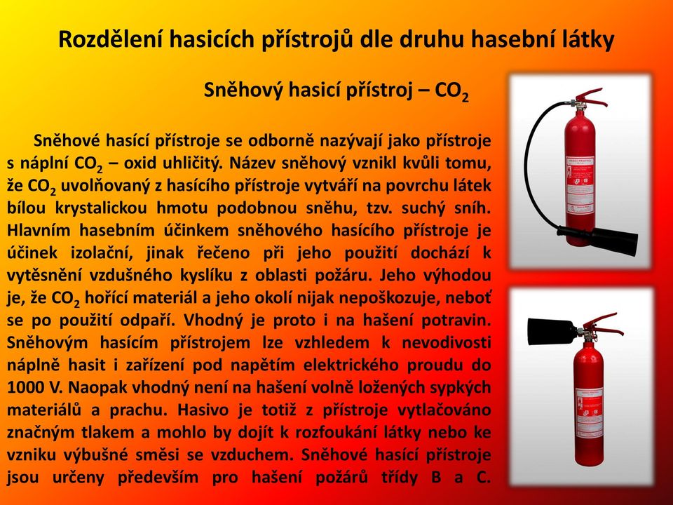 Hlavním hasebním účinkem sněhového hasícího přístroje je účinek izolační, jinak řečeno při jeho použití dochází k vytěsnění vzdušného kyslíku z oblasti požáru.