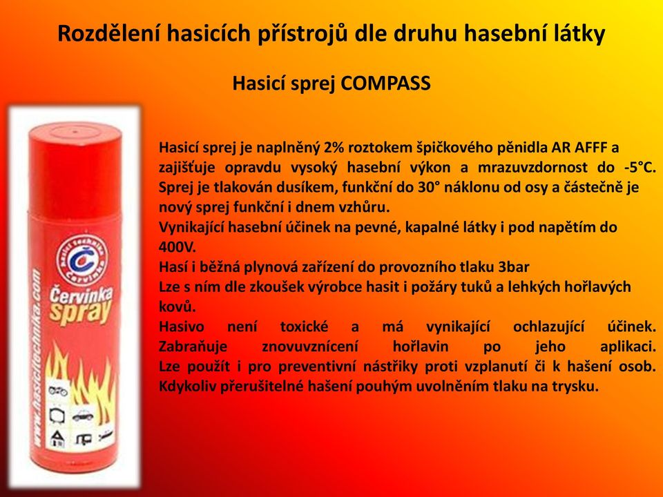 Vynikající hasební účinek na pevné, kapalné látky i pod napětím do 400V.