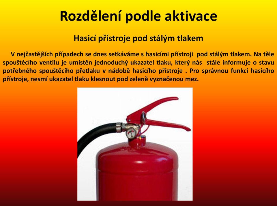 Na těle spouštěcího ventilu je umístěn jednoduchý ukazatel tlaku, který nás stále informuje o stavu