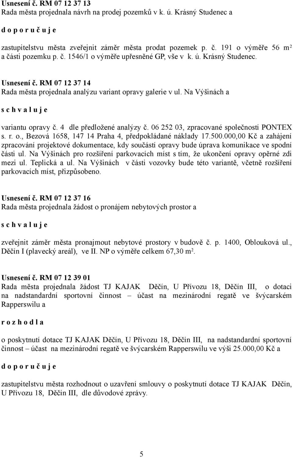 4 dle předložené analýzy č. 06 252 03, zpracované společností PONTEX s. r. o., Bezová 1658, 147 14 Praha 4, předpokládané náklady 17.500.
