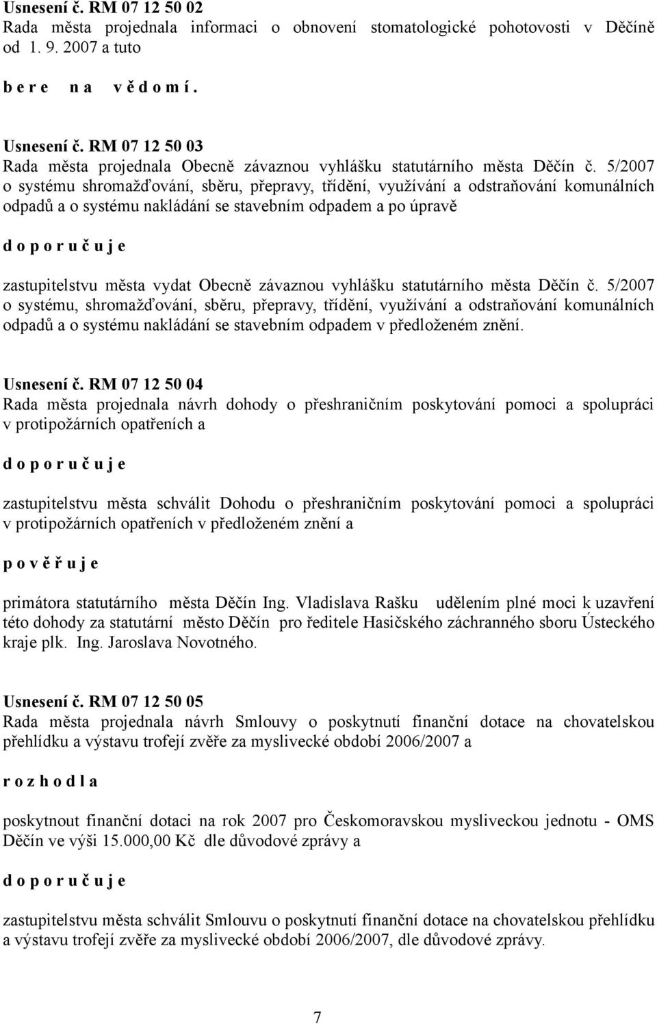 5/2007 o systému shromažďování, sběru, přepravy, třídění, využívání a odstraňování komunálních odpadů a o systému nakládání se stavebním odpadem a po úpravě zastupitelstvu města vydat Obecně závaznou