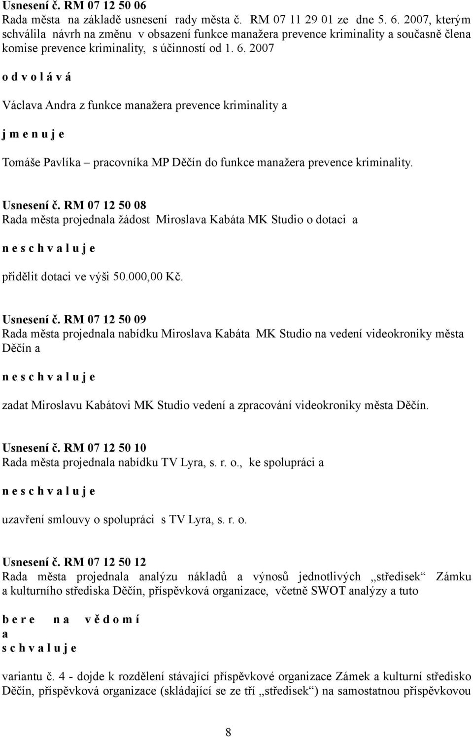 2007 o d v o l á v á Václava Andra z funkce manažera prevence kriminality a j m e n u j e Tomáše Pavlíka pracovníka MP Děčín do funkce manažera prevence kriminality. Usnesení č.