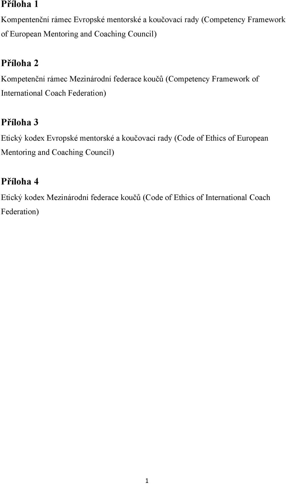 Coach Federation) Příloha 3 Etický kodex Evropské mentorské a koučovací rady (Code of Ethics of European Mentoring