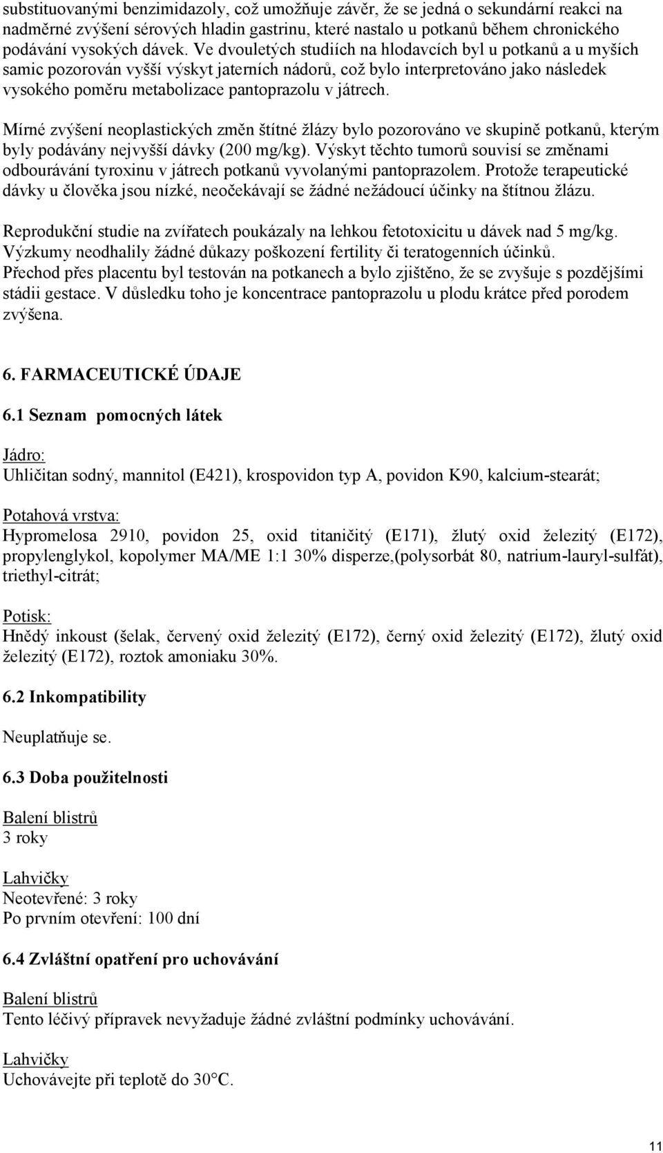 Mírné zvýšení neoplastických změn štítné žlázy bylo pozorováno ve skupině potkanů, kterým byly podávány nejvyšší dávky (200 mg/kg).