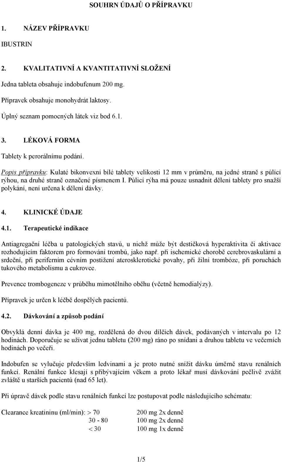 Popis přípravku: Kulaté bikonvexní bílé tablety velikosti 12 mm v průměru, na jedné straně s půlící rýhou, na druhé straně označené písmenem I.