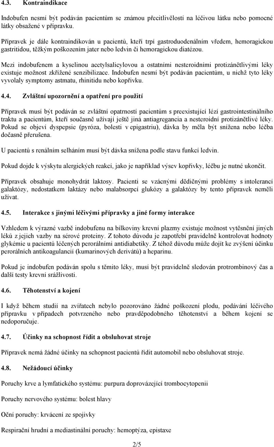 Mezi indobufenem a kyselinou acetylsalicylovou a ostatními nesteroidními protizánětlivými léky existuje možnost zkřížené senzibilizace.