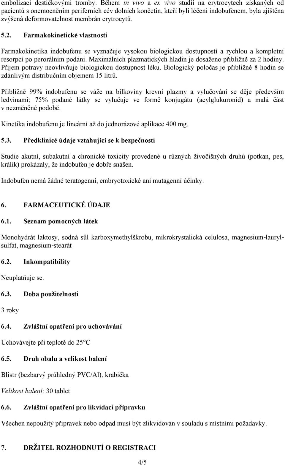 erytrocytů. 5.2. Farmakokinetické vlastnosti Farmakokinetika indobufenu se vyznačuje vysokou biologickou dostupností a rychlou a kompletní resorpcí po perorálním podání.