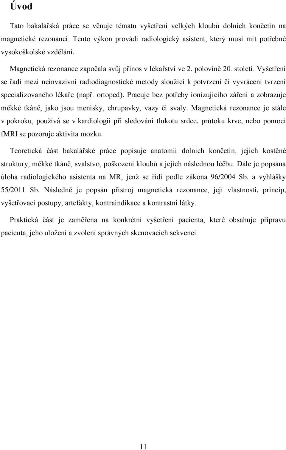 Vyšetření se řadí mezi neinvazivní radiodiagnostické metody sloužící k potvrzení či vyvrácení tvrzení specializovaného lékaře (např. ortoped).