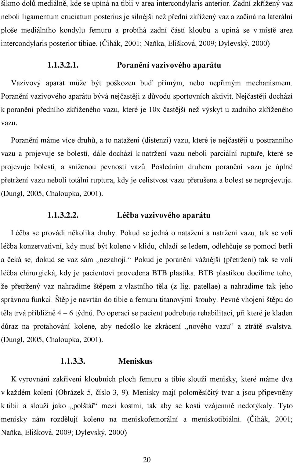 intercondylaris posterior tibiae. (Čihák, 2001; Naňka, Elišková, 2009; Dylevský, 2000) 1.1.3.2.1. Poranění vazivového aparátu Vazivový aparát může být poškozen buď přímým, nebo nepřímým mechanismem.