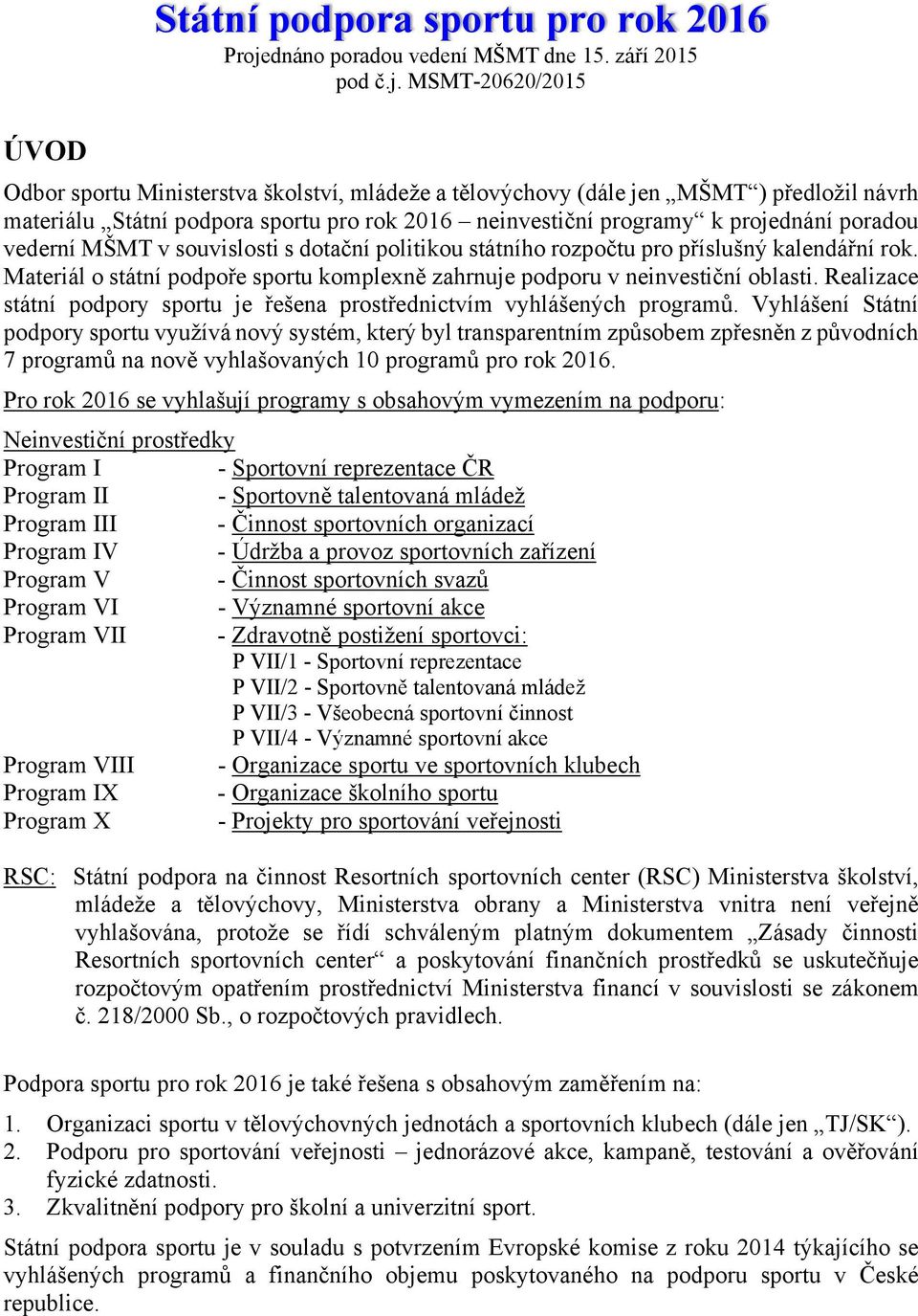MSMT-20620/2015 Odbor sportu Ministerstva školství, mládeže a tělovýchovy (dále jen MŠMT ) předložil návrh materiálu Státní podpora sportu pro rok 2016 neinvestiční programy k projednání poradou