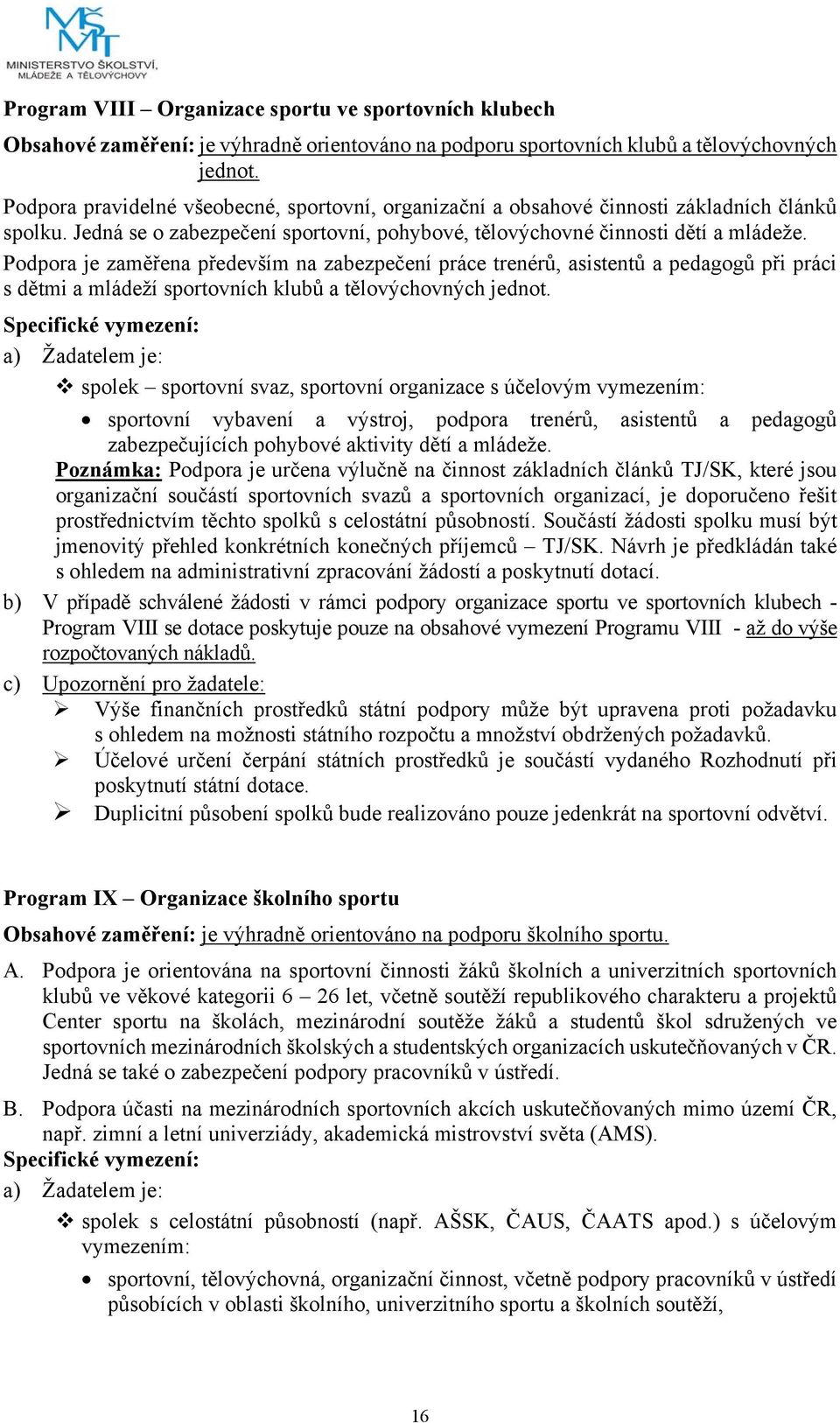 Podpora je zaměřena především na zabezpečení práce trenérů, asistentů a pedagogů při práci s dětmi a mládeží sportovních klubů a tělovýchovných jednot.
