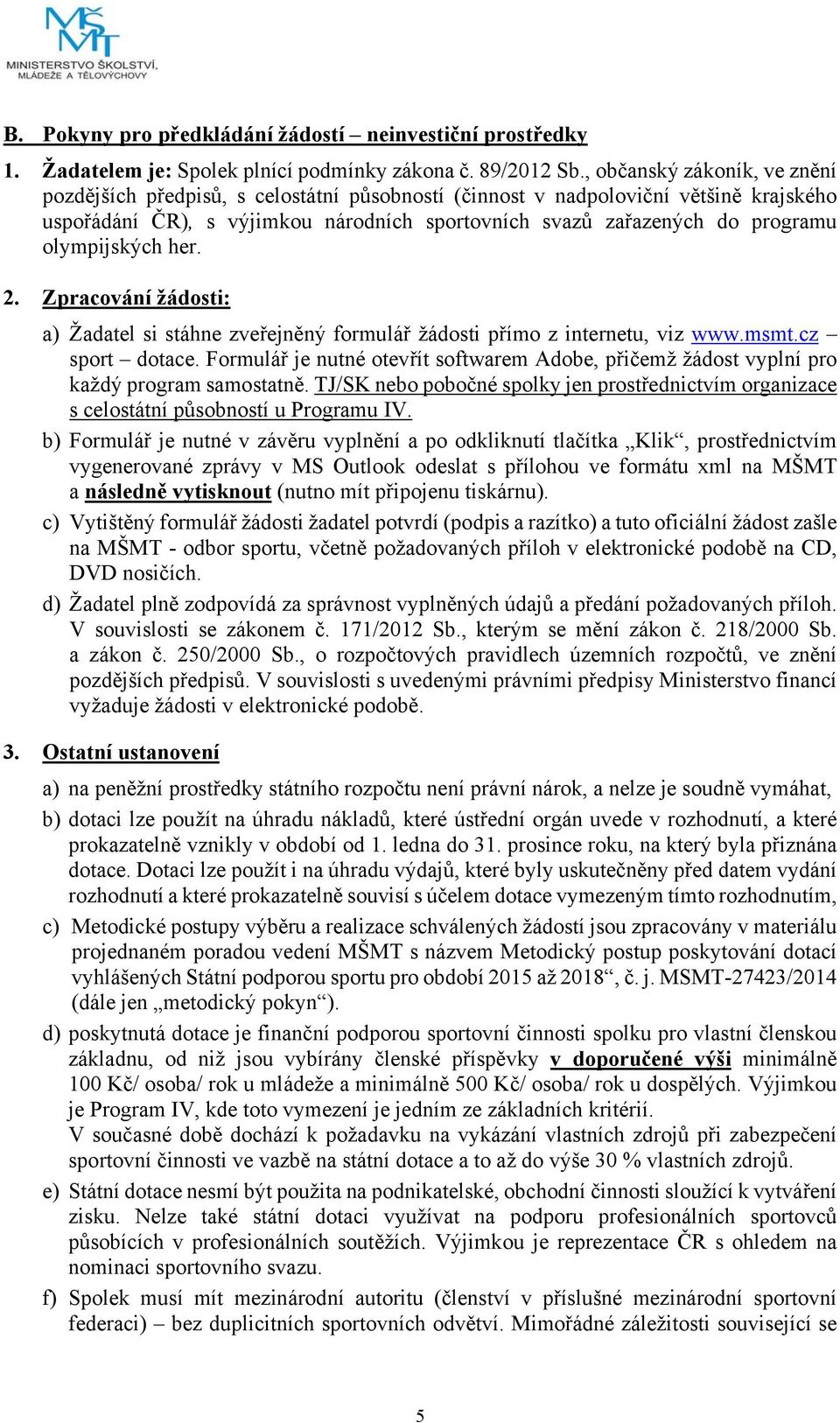 olympijských her. 2. Zpracování žádosti: a) Žadatel si stáhne zveřejněný formulář žádosti přímo z internetu, viz www.msmt.cz sport dotace.