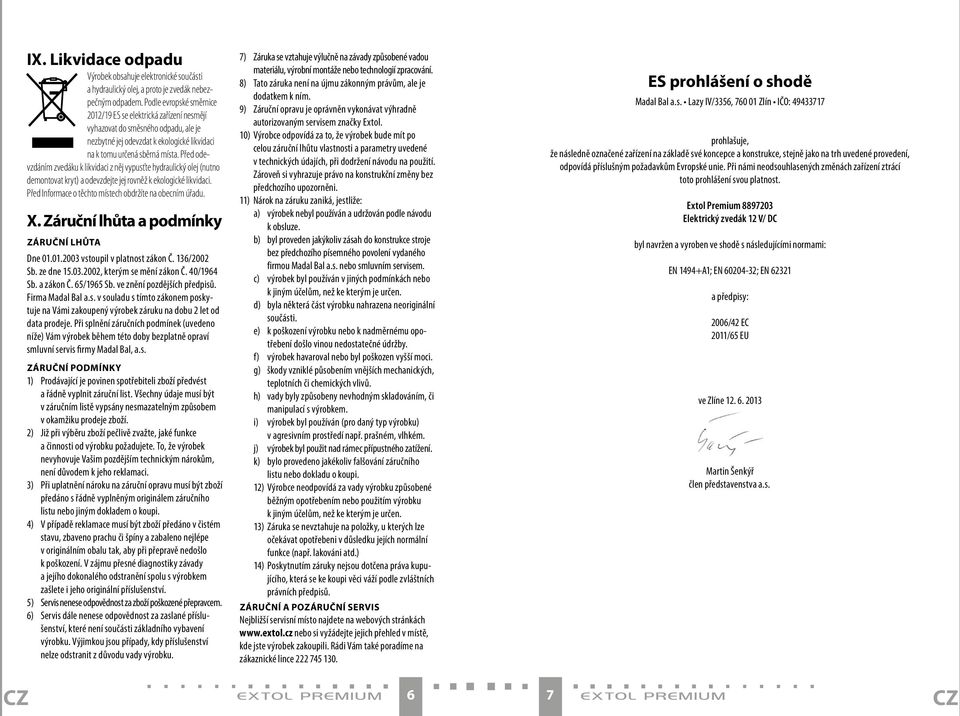 Před odevzdáním zvedáku k likvidaci z něj vypusťte hydraulický olej (nutno demontovat kryt) a odevzdejte jej rovněž k ekologické likvidaci. Před Informace o těchto místech obdržíte na obecním úřadu.