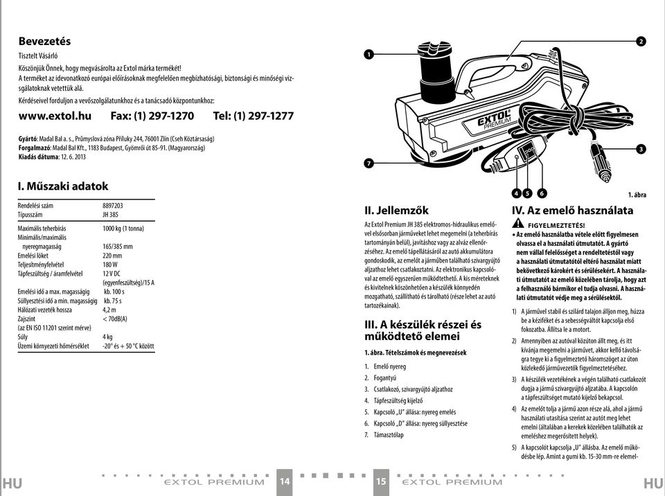 Kérdéseivel forduljon a vevőszolgálatunkhoz és a tanácsadó központunkhoz: www.extol.hu Fax: (1) 297-1270 Tel: (1) 297-1277 1 2 Gyártó: Madal Bal a. s.