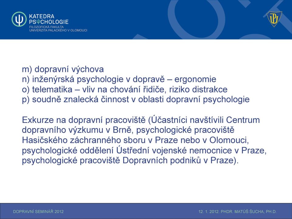 navštívili Centrum dopravního výzkumu v Brně, psychologické pracoviště Hasičského záchranného sboru v Praze nebo v