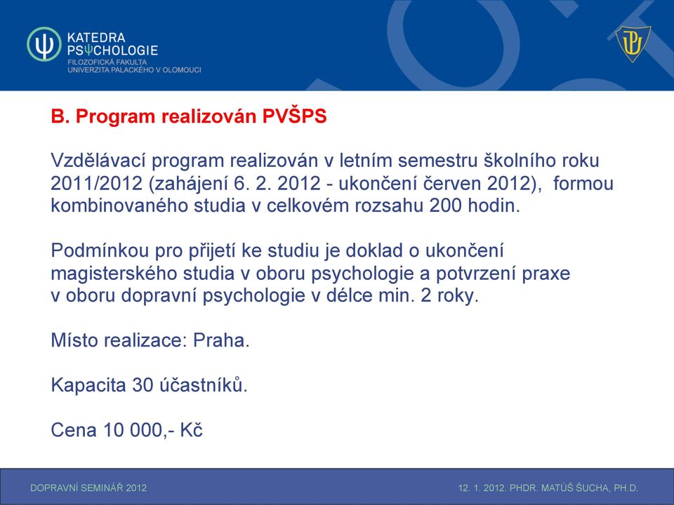 Podmínkou pro přijetí ke studiu je doklad o ukončení magisterského studia v oboru psychologie a potvrzení