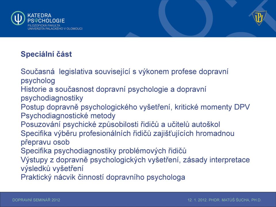 řidičů a učitelů autoškol Specifika výběru profesionálních řidičů zajišťujících hromadnou přepravu osob Specifika psychodiagnostiky