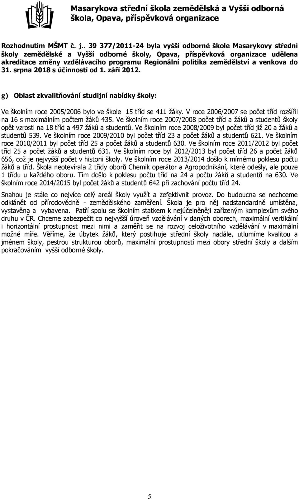 zemědělství a venkova do 31. srpna 2018 s účinností od 1. září 2012. g) Oblast zkvalitňování studijní nabídky školy: Ve školním roce 2005/2006 bylo ve škole 15 tříd se 411 žáky.