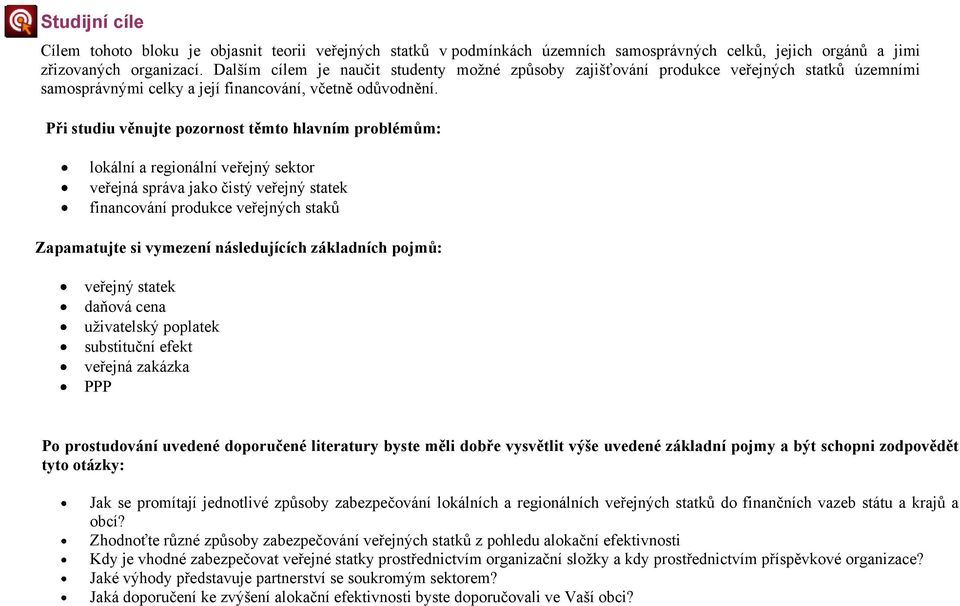 Při studiu věnujte pozornost těmto hlavním problémům: lokální a regionální veřejný sektor veřejná správa jako čistý veřejný statek financování produkce veřejných staků Zapamatujte si vymezení