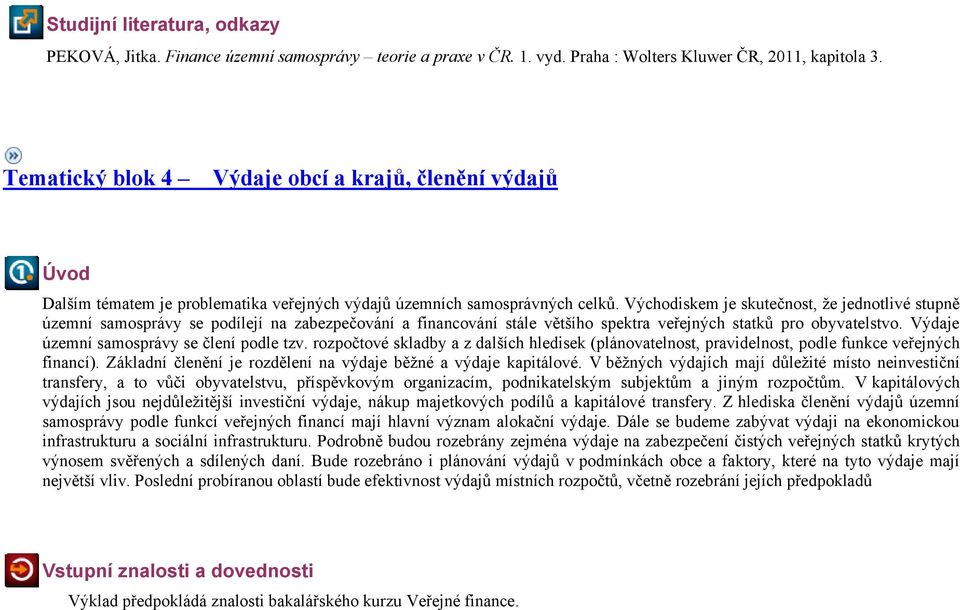 Východiskem je skutečnost, že jednotlivé stupně územní samosprávy se podílejí na zabezpečování a financování stále většího spektra veřejných statků pro obyvatelstvo.