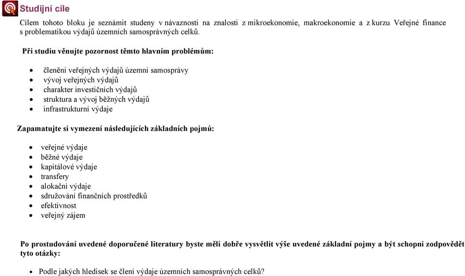 infrastrukturní výdaje Zapamatujte si vymezení následujících základních pojmů: veřejné výdaje běžné výdaje kapitálové výdaje transfery alokační výdaje sdružování finančních prostředků efektivnost